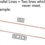 Parallel Lines | LIFE; LEMONS | image tagged in parallel lines | made w/ Imgflip meme maker