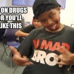 Drunk Kid | DONT GO ON DRUGS KIDS OR YOU'LL LOOK LIKE THIS | image tagged in drunk kid | made w/ Imgflip meme maker