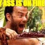 Forrest eats Kung Pow Shrimp | MY ASS IS ON FIRE | image tagged in gump shrimp fire,hurts the bunghole,caca torch,ouch meme man | made w/ Imgflip meme maker
