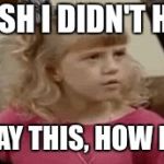 Jodie Sweetin - How Rude | I WISH I DIDN'T HAVE; TO SAY THIS, HOW RUDE | image tagged in jodie sweetin - how rude | made w/ Imgflip meme maker