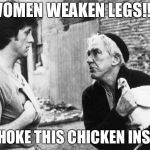 Rocky Chicken School | WOMEN WEAKEN LEGS!!!! SO CHOKE THIS CHICKEN INSTEAD | image tagged in rocky chicken school | made w/ Imgflip meme maker