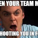 Sheldon Cooper | WHEN YOUR TEAM MATE; KEEPS SHOOTING YOU IN FORTNITE | image tagged in sheldon cooper | made w/ Imgflip meme maker