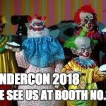 The Real Killer Klowns | WONDERCON 2018; COME SEE US AT BOOTH NO.1449 | image tagged in the real killer klowns | made w/ Imgflip meme maker