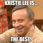 Mr Roper | KRISTIE LEE IS.... THE BEST! | image tagged in mr roper | made w/ Imgflip meme maker