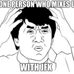 Why u no | THAT ONE PERSON WHO MIXES UP AFK; WITH JFK | image tagged in why u no | made w/ Imgflip meme maker
