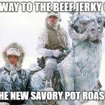 Star Wars Snow | ON OUR WAY TO THE BEEF JERKY OUTLET... TO TRY THE NEW SAVORY POT ROAST FLAVOR | image tagged in star wars snow | made w/ Imgflip meme maker