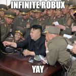 Kim Jong Un Hacking | INFINITE ROBUX; YAY | image tagged in kim jong un hacking | made w/ Imgflip meme maker