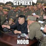 Kim Jong Un Hacking | GET REKT; NOOB | image tagged in kim jong un hacking | made w/ Imgflip meme maker