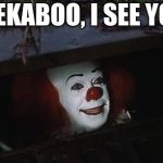 Penny wise | PEEKABOO, I SEE YOU. | image tagged in penny wise | made w/ Imgflip meme maker