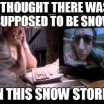 When a Big Snow Storm is Predicted and Nothing Arrives | I THOUGHT THERE WAS SUPPOSED TO BE SNOW; IN THIS SNOW STORM | image tagged in dr ian malcom | made w/ Imgflip meme maker