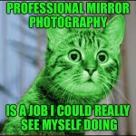 #baddadjokes | PROFESSIONAL MIRROR PHOTOGRAPHY; IS A JOB I COULD REALLY SEE MYSELF DOING | image tagged in raycat wtf,memes,bad dad jokes | made w/ Imgflip meme maker