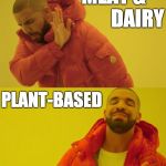 Drake | MEAT &            DAIRY; PLANT-BASED | image tagged in drake | made w/ Imgflip meme maker