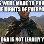Clint Eastwood Western | LAWS WERE MADE TO PROTECT THE RIGHTS OF EVERYONE; YOUR DNA IS NOT LEGALLY YOURS | image tagged in clint eastwood western | made w/ Imgflip meme maker