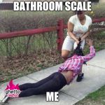 Girl fight | BATHROOM SCALE; ME | image tagged in girl fight | made w/ Imgflip meme maker