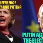 Hillary Putin | WHAT'S THE DIFFERENCE BETWEEN HILLARY AND PUTIN? PUTIN ACTUALLY WINS THE ELECTION HE RIGS | image tagged in hillary putin | made w/ Imgflip meme maker