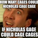 nic cage | HOW MANY CAGES COULD NICHOLAS CAGE CAGE; IF NICHOLAS GAGE COULD CAGE CAGES | image tagged in nic cage | made w/ Imgflip meme maker