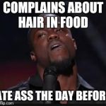 Kevin heart | COMPLAINS ABOUT HAIR IN FOOD; ATE ASS THE DAY BEFORE | image tagged in kevin heart | made w/ Imgflip meme maker