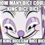 King Dice vs Dice | HOW MANY DICE COULD KING DICE DICE; IF KING DICE CAN DICE DICE | image tagged in king dice pedo,woodchuck,cringe worthy | made w/ Imgflip meme maker