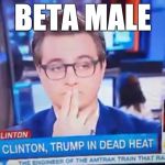 Chris Hayes Shhh | BETA MALE | image tagged in chris hayes shhh | made w/ Imgflip meme maker