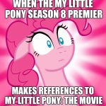 It did, and I was astonished! | WHEN THE MY LITTLE PONY SEASON 8 PREMIER; MAKES REFERENCES TO MY LITTLE PONY: THE MOVIE | image tagged in shocked pinkie pie,memes,my little pony,my little pony the movie,my little pony meme week,xanderbrony | made w/ Imgflip meme maker