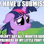 Sadness, but hey, the season premiere kicks off My Little Pony meme week #2 March 24-31st. A xanderbrony event! | I ONLY HAVE 3 SUBMISSIONS; SO I COULDN'T SAY ALL I WANTED ABOUT THE SEASON 8 PREMIERE OF MY LITTLE PONY YESTERDAY! | image tagged in crying twilight,memes,my little pony meme week,xanderbrony,season 8,season premiere | made w/ Imgflip meme maker