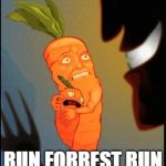 Carrot murder vegan | RUN FORREST RUN | image tagged in carrot murder vegan | made w/ Imgflip meme maker