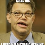 Al Franken | HAVE YOUR DAUGHTER CALL ME; I NEED HELP STRAIGHTENING OUT MY JUNK | image tagged in al franken | made w/ Imgflip meme maker