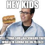 jared from subway | HEY KIDS; SPELL "TUNA SUB" BACKWARD THATS WHAT I'M GONNA DO ON YA FACE | image tagged in jared from subway | made w/ Imgflip meme maker