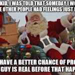 Santa Claus Parade | AS A KID, I WAS TOLD THAT SOMEDAY I WOULD REALIZE OTHER PEOPLE HAD FEELINGS JUST LIKE ME; BUT I HAVE A BETTER CHANCE OF PROVING THIS GUY IS REAL BEFORE THAT HAPPENS | image tagged in santa claus parade,forever alone,in more ways than one,life sucks,it won't get better | made w/ Imgflip meme maker