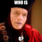 Star trek Q  | WHO IS; Q? | image tagged in star trek q,q,anon | made w/ Imgflip meme maker