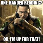 Loki I approve  | ONE-HANDED READING? OH, I’M UP FOR THAT! | image tagged in loki i approve | made w/ Imgflip meme maker