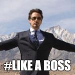 tony stark like a boss | #LIKE A BOSS | image tagged in tony stark like a boss | made w/ Imgflip meme maker