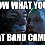 Star Trek First Contact Picard Borg Queen | I KNOW WHAT YOU DID; AT BAND CAMP | image tagged in star trek first contact picard borg queen | made w/ Imgflip meme maker