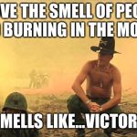 I love the smell of Napalm in the morning | I LOVE THE SMELL OF PECAN WOOD BURNING IN THE MORNING; SMELLS LIKE...VICTORY | image tagged in i love the smell of napalm in the morning | made w/ Imgflip meme maker