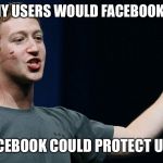 Apparently they can’t or won’t. | HOW MANY USERS WOULD FACEBOOK PROTECT; IF FACEBOOK COULD PROTECT USERS | image tagged in mark zuckerberg,facebook,funny memes,woodchuck,privacy | made w/ Imgflip meme maker