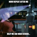 Star Trek | NOW REPEAT AFTER ME; HELP ME OBI WAN KENOBI... | image tagged in star trek | made w/ Imgflip meme maker