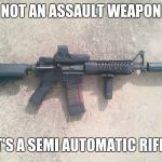 AR15 | NOT AN ASSAULT WEAPON; IT'S A SEMI AUTOMATIC RIFLE | image tagged in ar15 | made w/ Imgflip meme maker