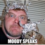 tin foil hat conspiracy theory | MOODY SPEAKS | image tagged in tin foil hat conspiracy theory | made w/ Imgflip meme maker