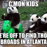 Pandering Panda | C’MON KIDS; WE’RE OFF TO FIND THOSE BROADS IN ATLANTA | image tagged in pandering panda | made w/ Imgflip meme maker