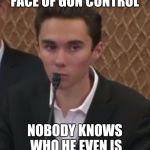 Gun control kid | FACE OF GUN CONTROL; NOBODY KNOWS WHO HE EVEN IS | image tagged in gun control kid | made w/ Imgflip meme maker