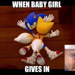 Sonic Boom | WHEN BABY GIRL; GIVES IN | image tagged in sonic boom | made w/ Imgflip meme maker