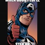 Captain America says good job | WHEN GOOD PEOPLE; STEP UP | image tagged in captain america says good job | made w/ Imgflip meme maker