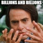 Carl Sagan Billions | BILLIONS AND BILLIONS | image tagged in carl sagan billions | made w/ Imgflip meme maker
