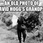 Surrender | AN OLD PHOTO OF DAVID HOGG'S GRANDPA? | image tagged in surrender | made w/ Imgflip meme maker