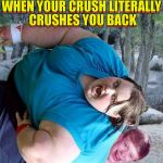 You Didn't Really Need That Spine Anyway | WHEN YOUR CRUSH LITERALLY CRUSHES YOU BACK; WHEN YOUR CRUSH LITERALLY CRUSHES YOU BACK | image tagged in bad luck brian crush,bad luck brian,really fat girl,fat chicks,relationships,fat women | made w/ Imgflip meme maker