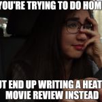 sad | WHEN YOU'RE TRYING TO DO HOMEWORK; BUT END UP WRITING A HEATED MOVIE REVIEW INSTEAD | image tagged in sad | made w/ Imgflip meme maker