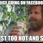 So I spent 5 minutes on FB this morning, I regretted it immediately | BAD CHOICE GOING ON FACEBOOK TODAY; IT'S JUST TOO HOT AND STUPID | image tagged in anchorman,instant regret,facebook problems,special kind of stupid | made w/ Imgflip meme maker