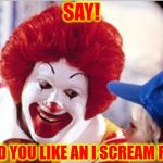 Nothing Completes a Happy Meal like a Chilling Scream | SAY! WOULD YOU LIKE AN I SCREAM FLOAT? | image tagged in ronald mcdonald,ice cream,funny,meme | made w/ Imgflip meme maker