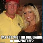 Can you spot the billionaire in this pic? I'll give you a hint.  His mammaries are a little bit smaller. | CAN YOU SPOT THE BILLIONAIRE IN THIS PICTURE? | image tagged in trump and stormy,donald trump,stormy daniels | made w/ Imgflip meme maker