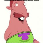 Patrick star #2 | WHEN YOU SUCCESSFULLY TAKE DOWN AN EMPIRE; SMASHING | image tagged in patrick star 2 | made w/ Imgflip meme maker